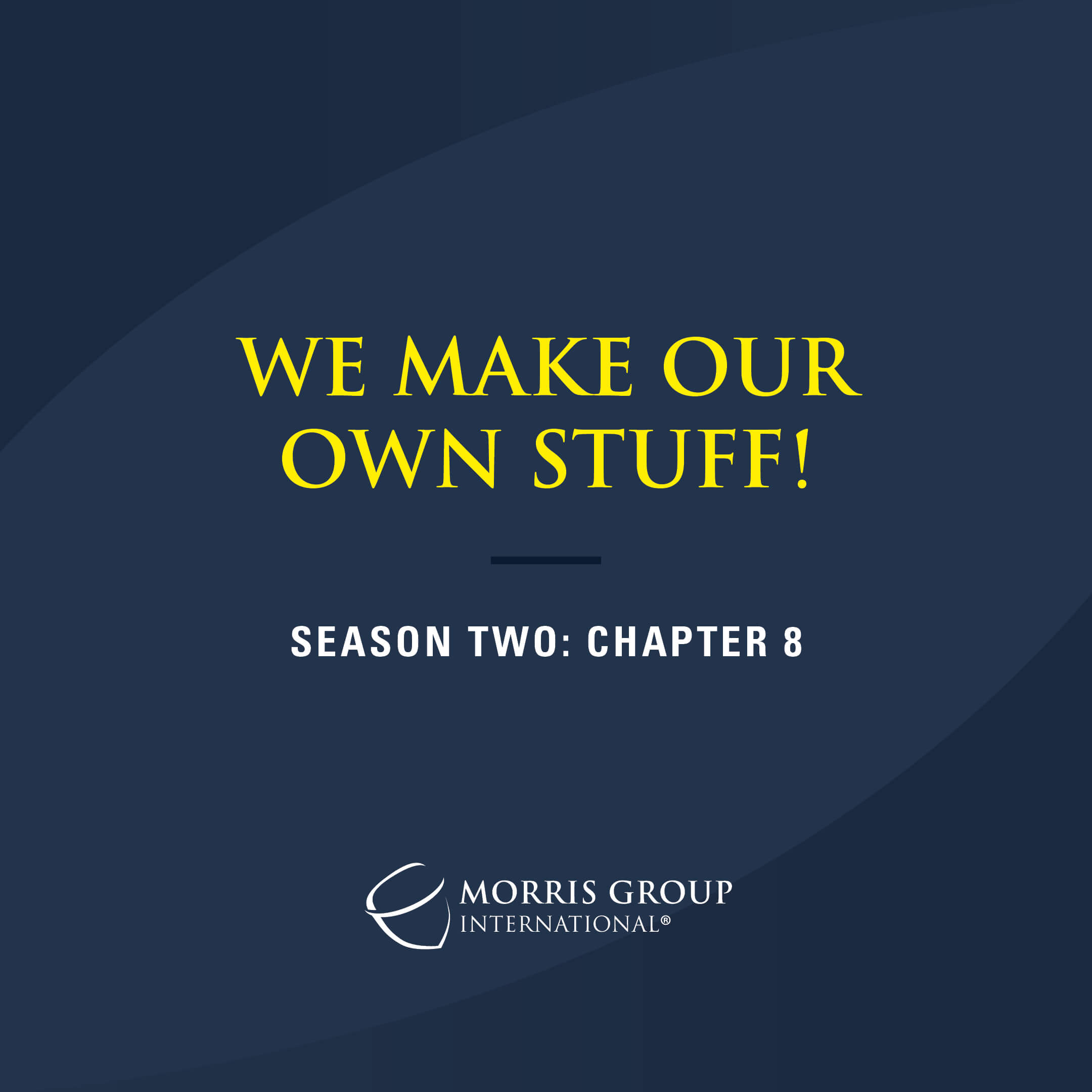 Morris Group International Releases Season Two, Chapter Eight Video: We Make Our Own Stuff!