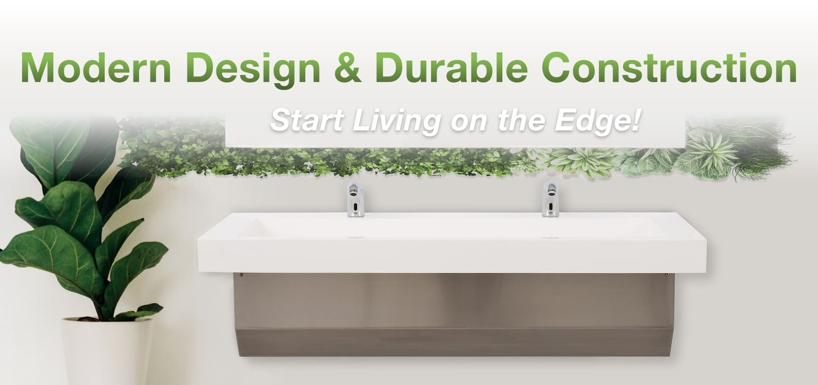 Modern design and durable construction. Start living on the edge!